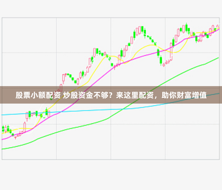 股票小额配资 炒股资金不够？来这里配资，助你财富增值