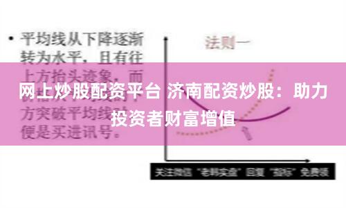 网上炒股配资平台 济南配资炒股：助力投资者财富增值
