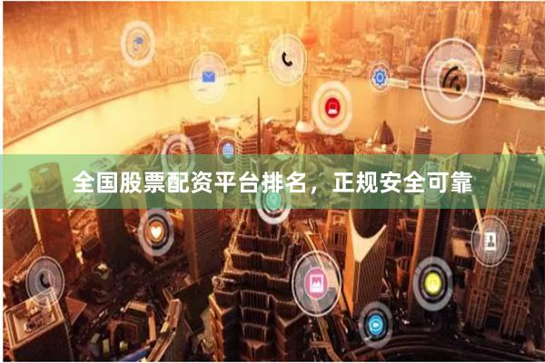 全国股票配资平台排名，正规安全可靠