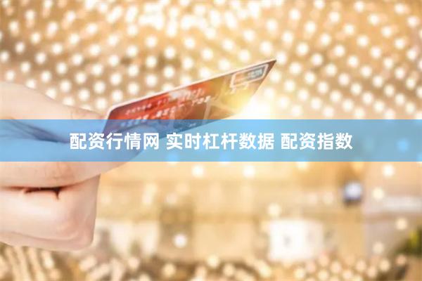 配资行情网 实时杠杆数据 配资指数