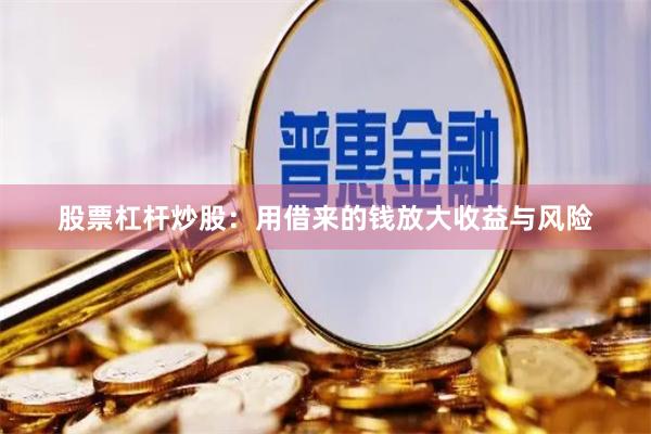 股票杠杆炒股：用借来的钱放大收益与风险
