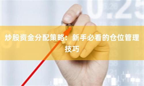 炒股资金分配策略：新手必看的仓位管理技巧