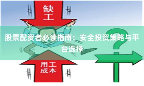 股票配资者必读指南：安全投资策略与平台选择
