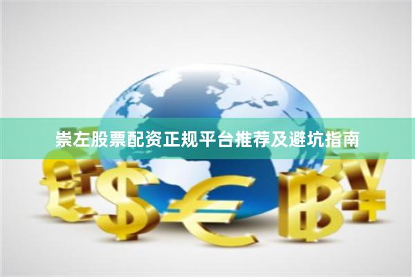 崇左股票配资正规平台推荐及避坑指南